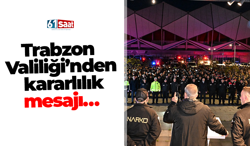 Trabzon Valiliği’nden kararlılık mesajı…