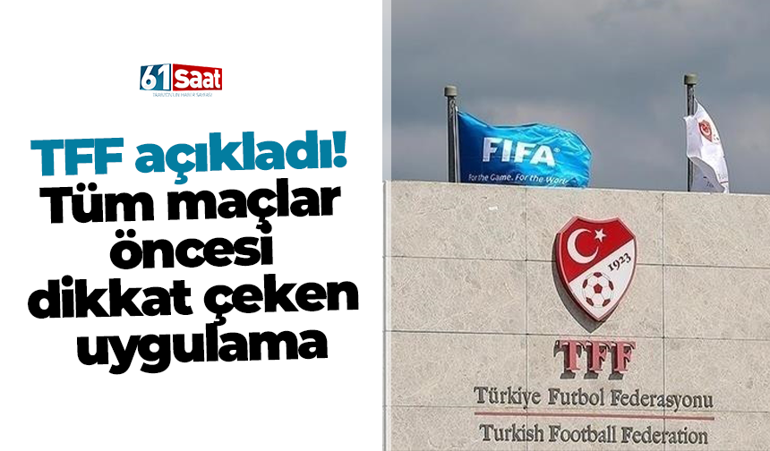 TFF açıkladı! Tüm maçlar öncesi dikkat çeken uygulama