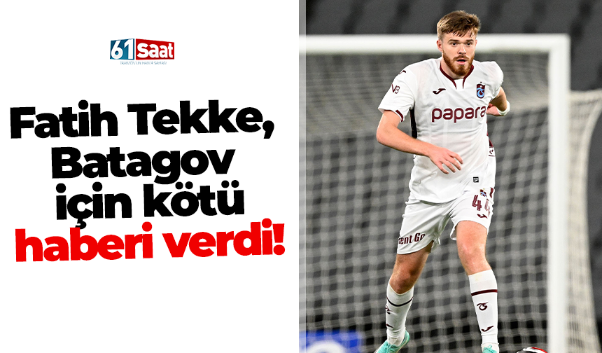 Fatih Tekke, Batagov için kötü haberi verdi!