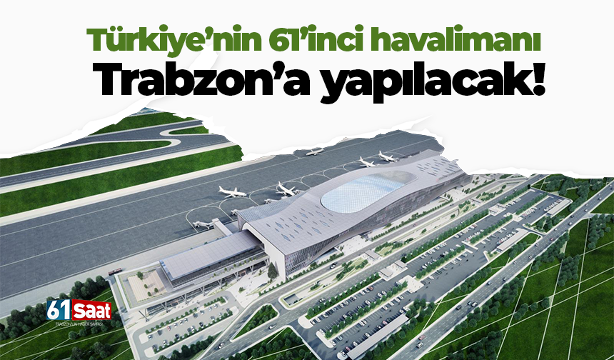 Türkiye’nin 61’inci havalimanının Trabzon’a yapılacak!