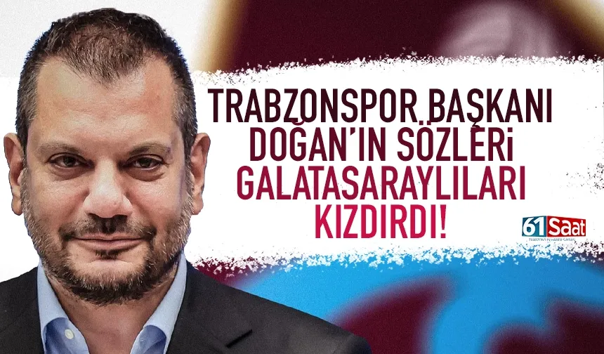 Trabzonspor Başkanı Ertuğrul Doğan'ın sözleri Galatasaraylıları kızdırdı...