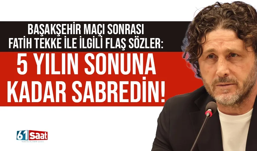 Fatih Tekke'ye 5 yılın sonuna kadar sabredin...