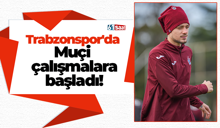 Trabzonspor'da Muçi çalışmalara başladı!