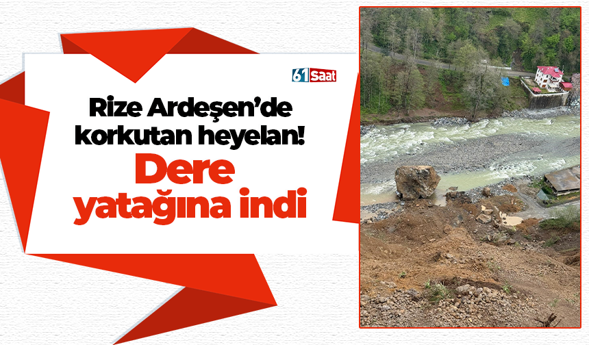 Rize Ardeşen’de korkutan heyelan! Dere yatağına indi