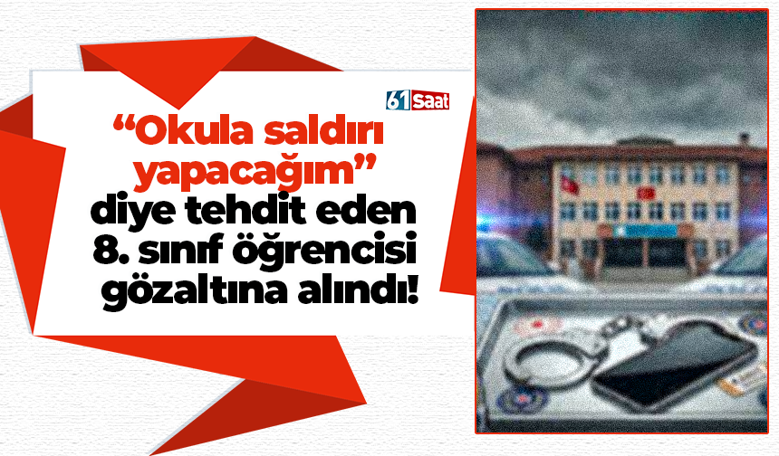 “Okula saldırı yapacağım” diye tehdit eden 8. sınıf öğrencisi gözaltına alındı!