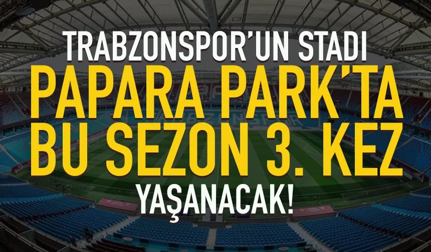 Trabzonspor'un stadı Papara Park'ta bu sezon 3. kez olacak...