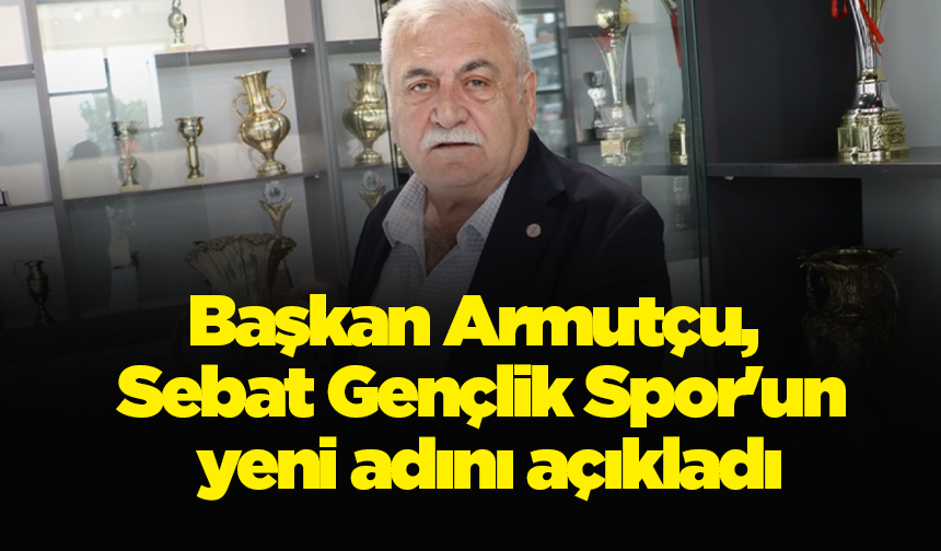 Başkan Armutçu, Sebat Gençlik Spor'un yeni adını açıkladı