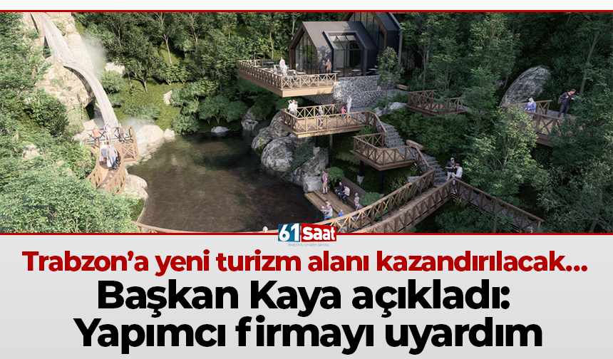 Trabzon’a yeni turizm alanı kazandırılacak… Başkan Kaya açıkladı: Yapımcı firmayı uyardım