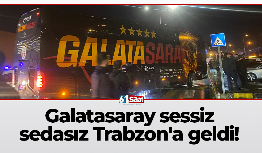 Galatasaray sessiz sedasız Trabzon'a geldi!