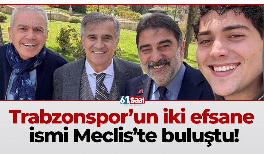 Trabzonspor’un iki efsane ismi Meclis’te buluştu!