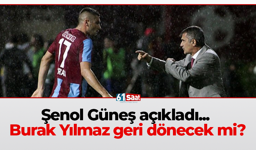 Şenol Güneş açıkladı... Burak Yılmaz geri dönecek mi?