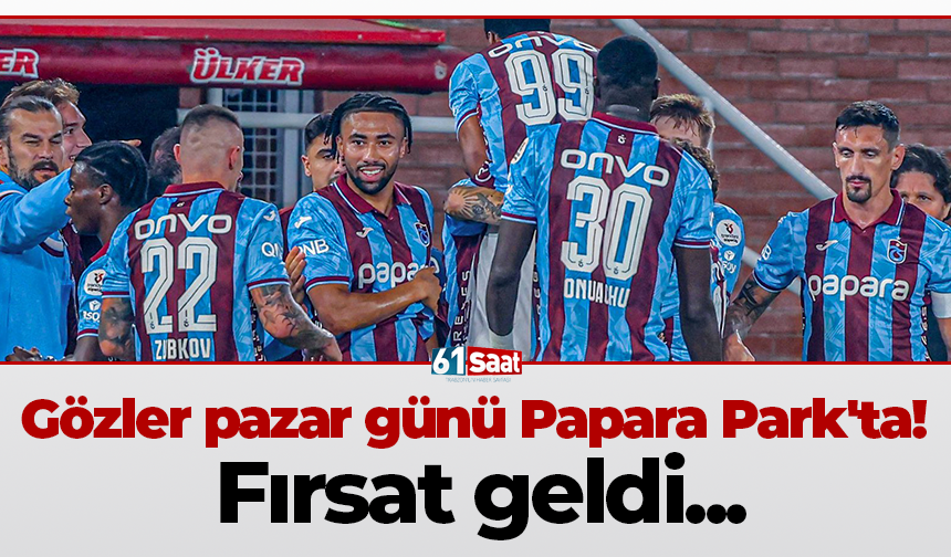 Gözler pazar günü Papara Park'ta! Fırsat geldi...