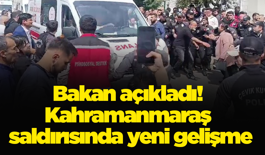 Bakan açıkladı! Kahramanmaraş saldırısında yeni gelişme
