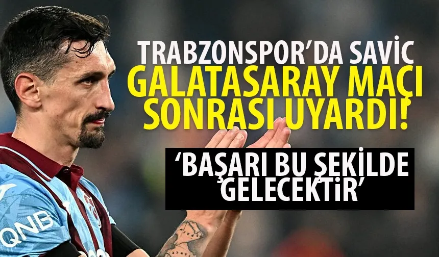 Trabzonspor'da Savic, Galatasaray maçı sonrası uyardı...