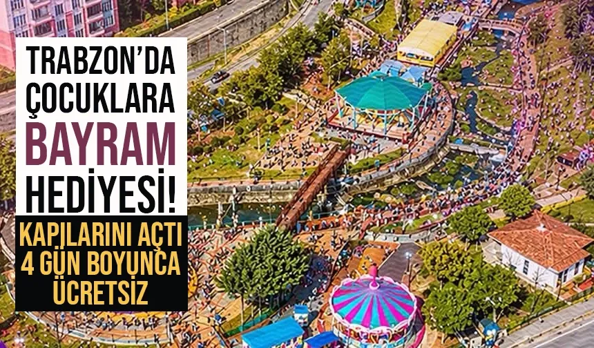 Trabzon'da çocuklara bayram hediyesi! 4 gün boyunca ücretsiz...
