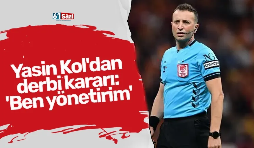 Yasin Kol'dan derbi kararı: 'Ben yönetirim'