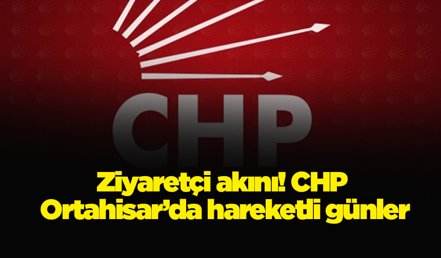 Ziyaretçi akını! CHP Ortahisar’da hareketli günler