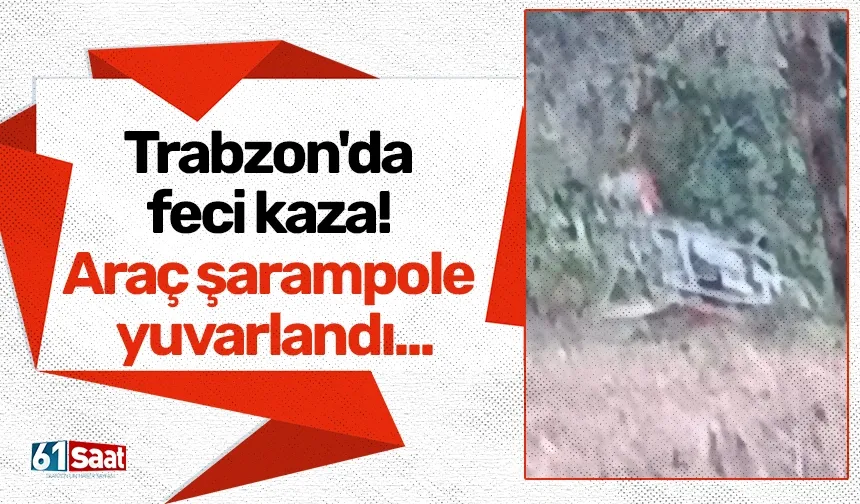 Trabzon'da feci kaza! Araç şarampole yuvarlandı...