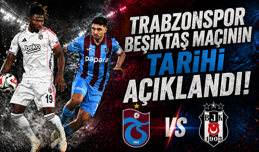 Beşiktaş-Trabzonspor maçının tarihi belli oldu