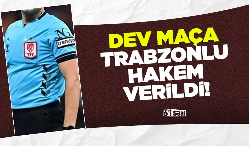 Dev maça Trabzonlu hakem verildi!