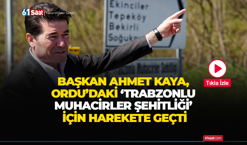 Başkan Kaya, Ordu’daki Trabzonlu Muhacirler Şehitliği için harekete geçti