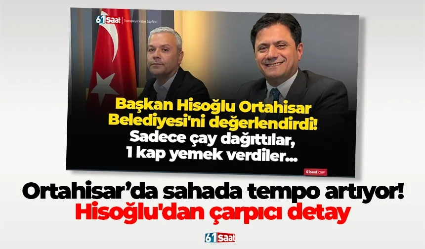 Ortahisar’da sahada tempo artıyor! Hisoğlu'dan çarpıcı detay