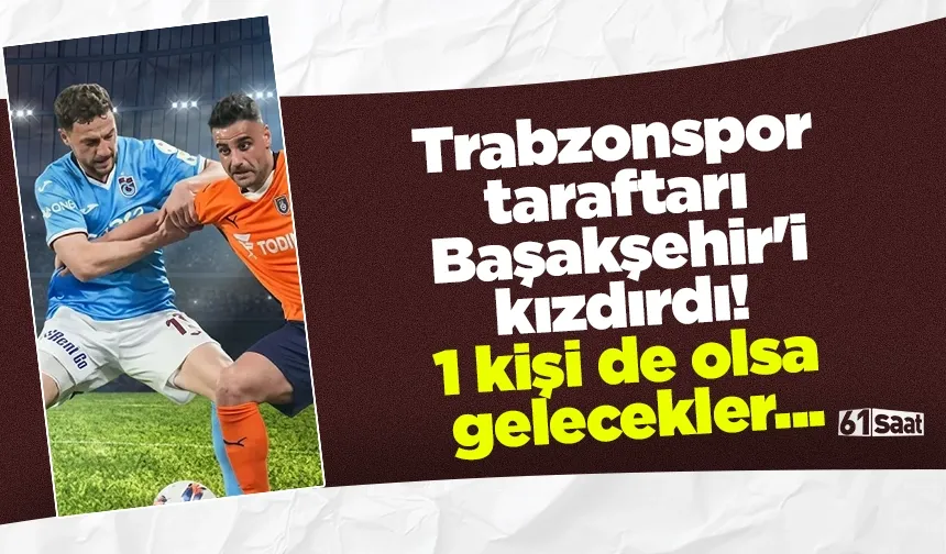 Trabzonspor taraftarı Başakşehir'i kızdırdı! 1 kişi de olsa gelecekler...