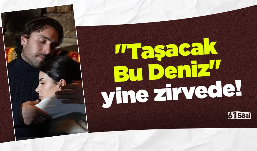 "Taşacak Bu Deniz" yine zirvede!