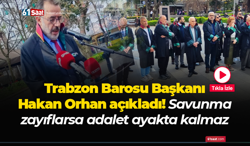 Trabzon Barosu Başkanı Hakan Orhan açıkladı! Savunma zayıflarsa adalet ayakta kalmaz