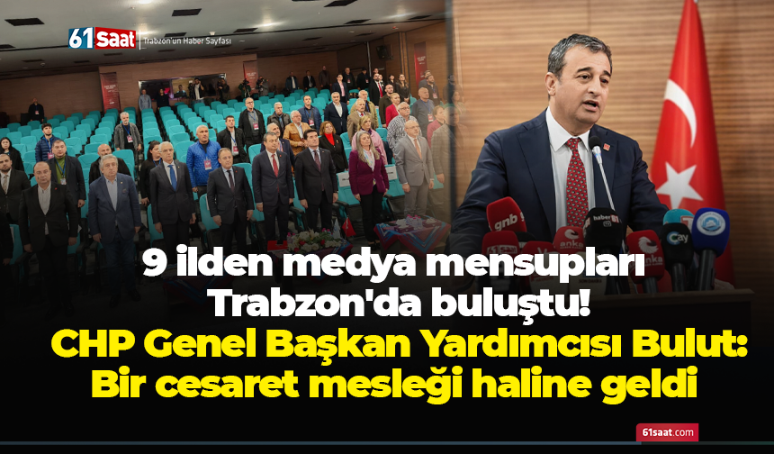 9 ilden medya mensupları Trabzon'da buluştu! Başkan Yardımcısı Bulut: Bir cesaret mesleği haline geldi