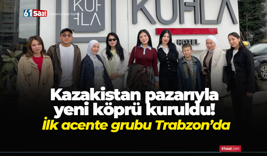 Kazakistan pazarıyla yeni köprü kuruldu! İlk acente grubu Trabzon’da