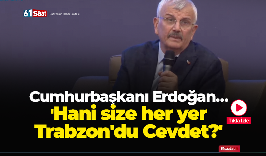 Cumhurbaşkanı Erdoğan… 'Hani size her yer Trabzon'du Cevdet?'
