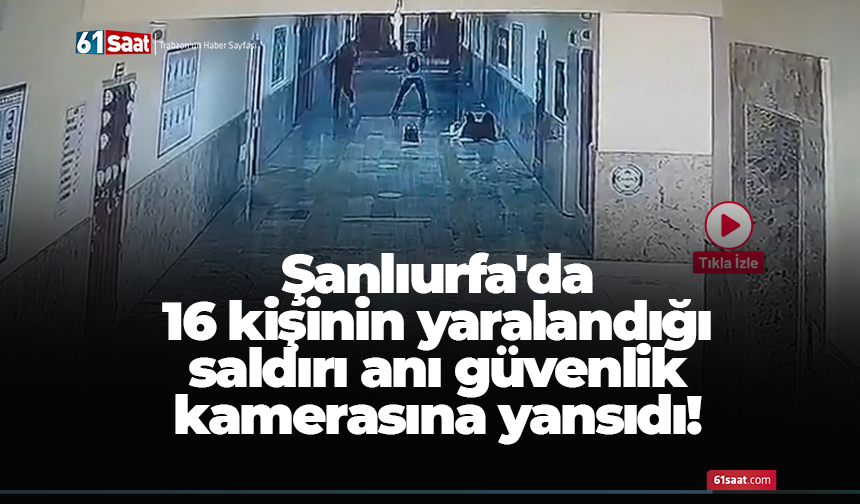 Şanlıurfa'da 16 kişinin yaralandığı saldırı anı güvenlik kamerasına yansıdı!