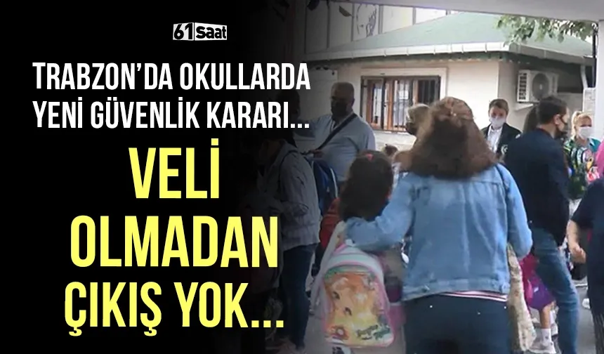 Trabzon’da okullarda yeni güvenlik kararı! Veli olmadan çıkış yok...