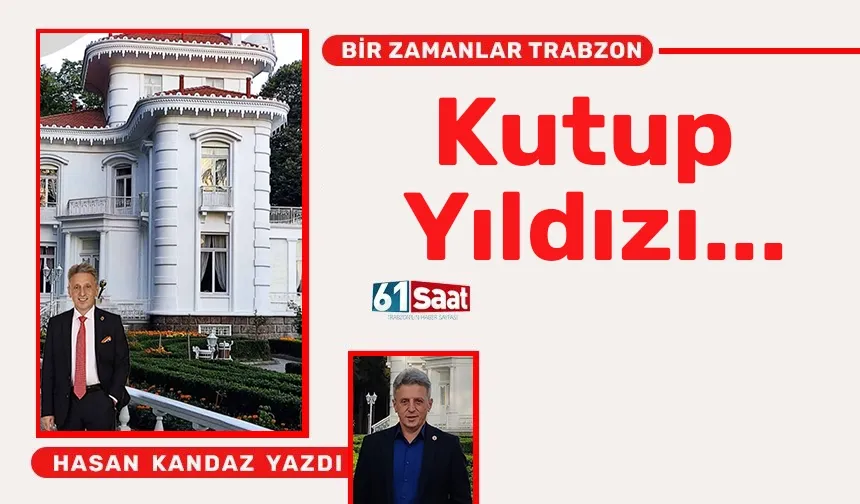 BİR ZAMANLAR TRABZON Kutup Yıldızı...