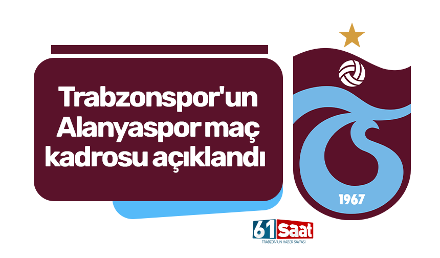 Trabzonspor'un Alanyaspor maç kadrosu açıklandı