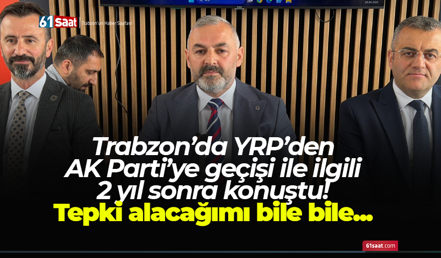Trabzon’da YRP’den AK Parti’ye geçişi ile ilgili 2 yıl sonra konuştu! Tepki alacağımı bile bile...