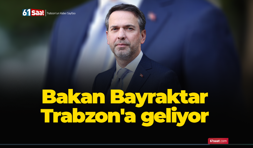 Bakan Bayraktar Trabzon'a geliyor