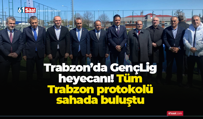 Trabzon’da GençLig heyecanı! Tüm Trabzon protokolü sahada buluştu