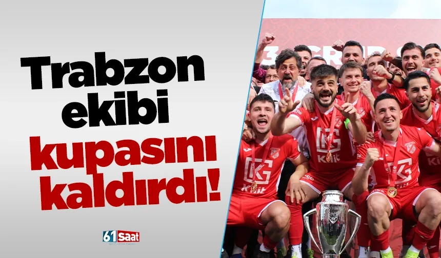Trabzon ekibi kupasını kaldırdı!