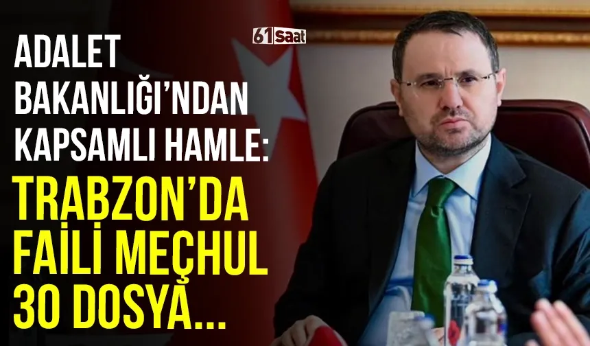 Adalet Bakanlığı'ndan kapsamlı hamle: Trabzon'da faili meçhul 30 dosya mercek altında...