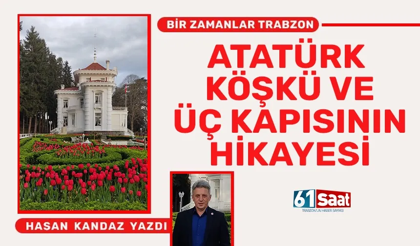 Atatürk Köşkü ve Üç Kapısının Hikâyesi...
