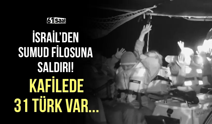 İsrail'den Sumud Filosu'na saldırı! 22 gemi kaçırıldı, kafilede 31 Türk var...