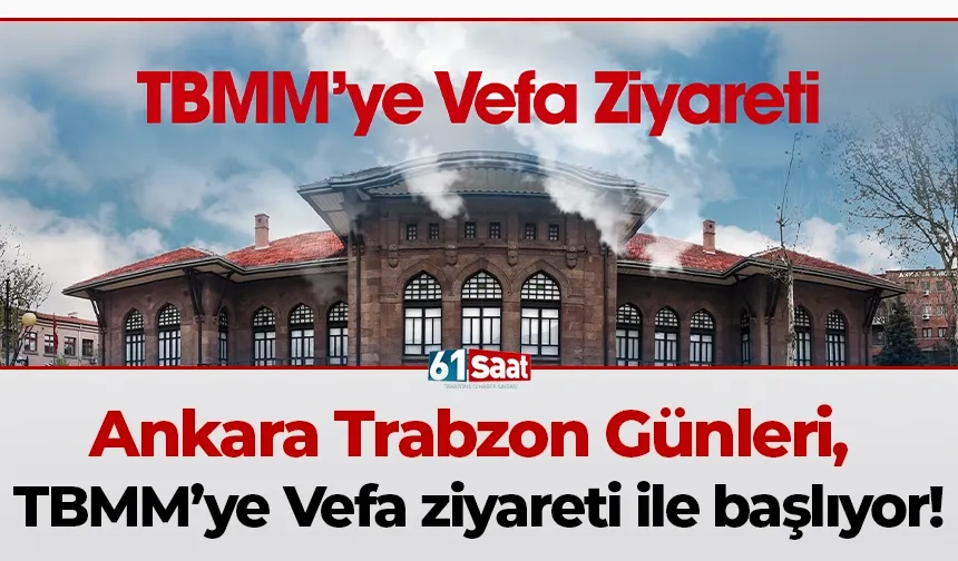 Ankara Trabzon Günleri, TBMM’ye Vefa ziyareti ile başlıyor!