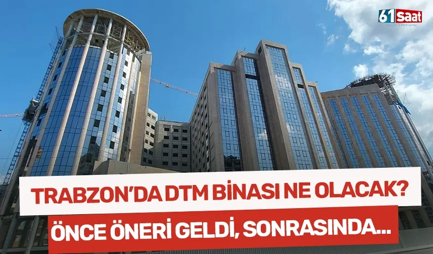Trabzon'da DTM binası ne olacak? Mecliste önce öneri geldi, sonrasında ise...