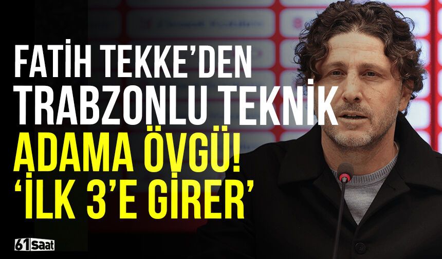 Fatih Tekke'den Trabzonlu teknik adama övgü 'Bu ülkede ilk 3'e girer'