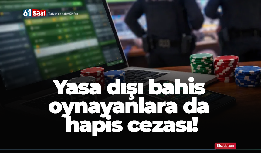 Yasa dışı bahis oynayanlara da hapis cezası!