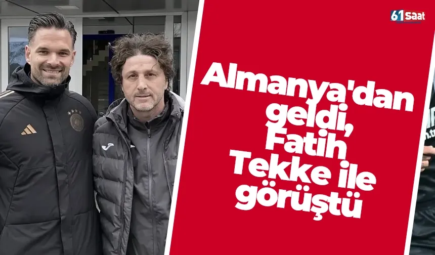 Almanya'dan geldi, Fatih Tekke ile görüştü