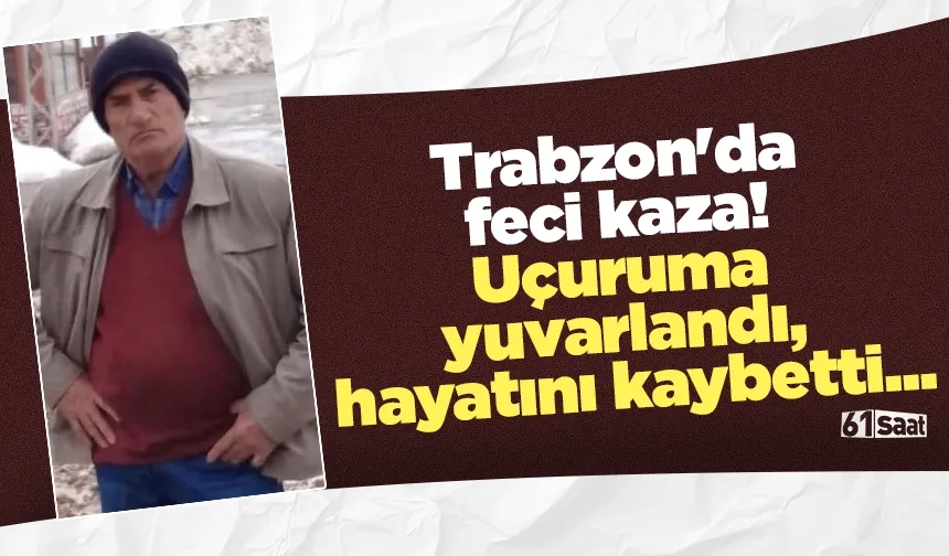 Trabzon'da feci kaza! Uçuruma yuvarlandı, hayatını kaybetti...