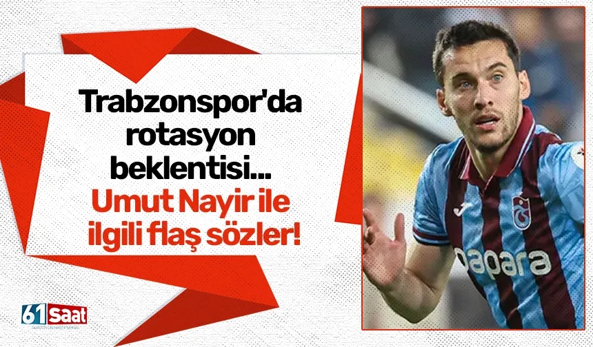 Trabzonspor'da rotasyon beklentisi... Umut Nayir ile ilgili flaş sözler!